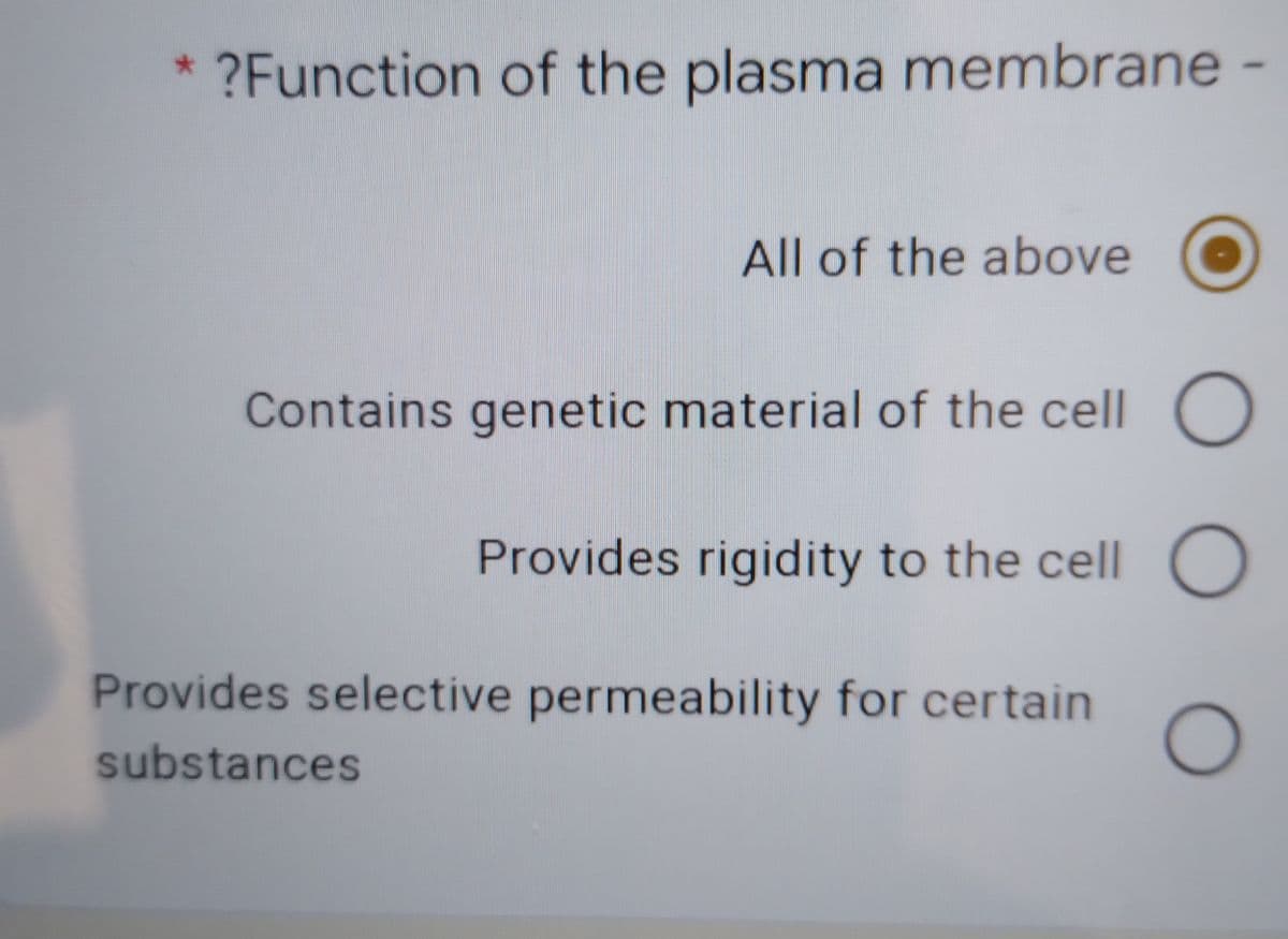 ?Function of the plasma membrane-
All of the above
Contains genetic material of the cell O
Provides rigidity to the cell O
Provides selective permeability for certain
substances
