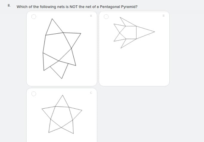 8.
Which of the following nets is NOT the net of a Pentagonal Pyramid?
B
