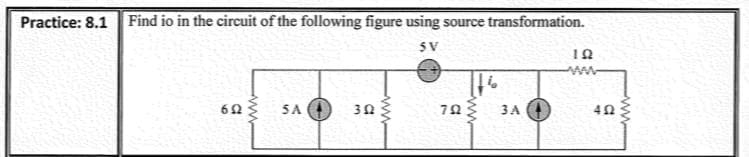 Practice: 8.1
Find io in the circuit of the following figure using source transformation.
5V
SA O
ЗА
ww
ww
