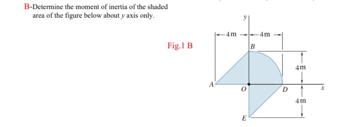 B-Determine the moment of inertia of the shaded
area of the figure below about y axis only.
y
4m -
4m →
Fig.1 B
4m
4 m
E
