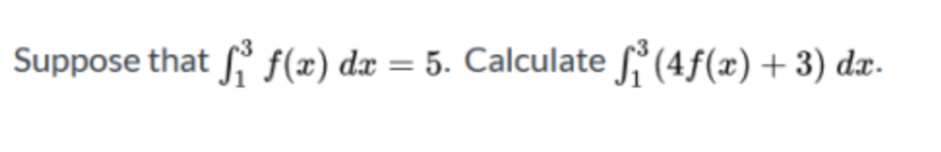 Suppose that f(x) dx = 5. Calculate (4f(x) + 3) dæ-
