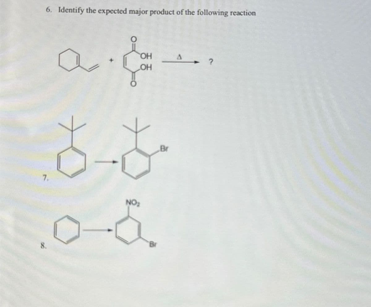 6. Identify the expected major product of the following reaction
af
OH
A?
OH
7.
NO:
Br