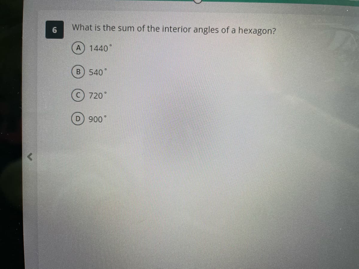 What is the sum of the interior angles of a hexagon?
1440
B) 540
720
D) 900*