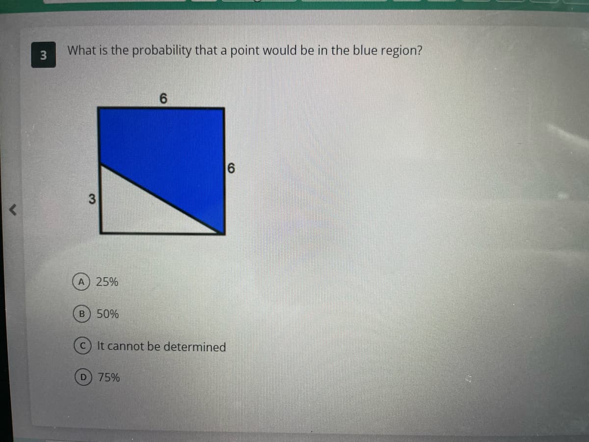 3
What is the probability that a point would be in the blue region?
3
A) 25%
B 50%
c) It cannot be determined
D 75%
6