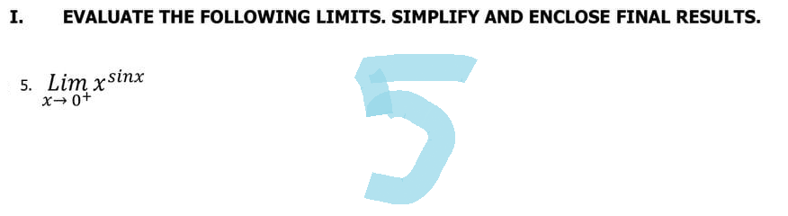 I. EVALUATE THE FOLLOWING LIMITS. SIMPLIFY AND ENCLOSE FINAL RESULTS.
5. Lim xsinx
x+0+
5
