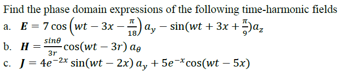Find the phase domain expressions of the following time-harmonic fields
а. Е 3D7 сos (wt — 3х — ) а, — sin(wt + 3x + Da,
-
-
18
b. H:
sine
-cos(wt – 3r) aə
3r
с. Ј- 4e -2х sin(wt - 2x) ay + 5e -*сos(wt —
+ 5е *cos(wt — 5х)
