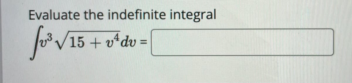 Evaluate the indefinite integral
for
15 + vdv =
