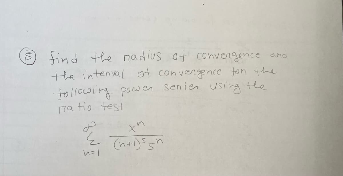 S
Find the nadius of convergence and
the interval of convergence for the
following power serien using the
ratio test
है
8 WIT
h=1
th
(n+1)s n
