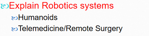 & Explain Robotics systems
& Humanoids
& Telemedicine/Remote Surgery
