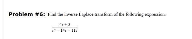 Problem #6: Find the inverse Laplace transform of the following expression.
4s +3
2-14s+113