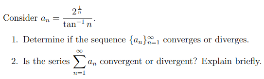 2
Consider an =
tan-ln
1. Determine if the sequence {an}=1 converges or diverges.
2. Is the series E
an convergent or divergent? Explain briefly.
n=1
