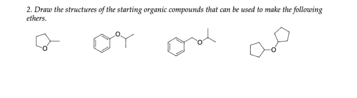 2. Draw the structures of the starting organic compounds that can be used to make the following
ethers.
ont