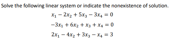 Solve the following linear system or indicate the nonexistence of solution.
X1 – 2x2 + 5x3 - 3x4 = 0
-3x1 + 6x2 + x3 + x4 = 0
2x, — 4x2 + 3xз — Х4 3D 3
