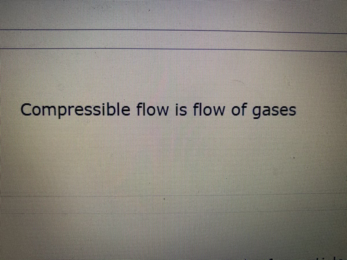 Compressible flow Is flow of gases
