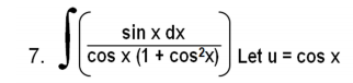 sin x dx
cos x (1 + cos²x)
7.
| Let u = cos x
