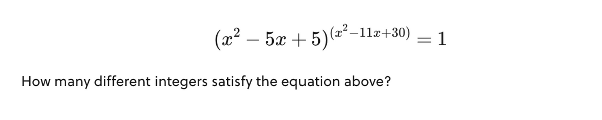 (x² −11x+30)
(x²
( _52+5) -
How many different integers satisfy the equation above?
=
1