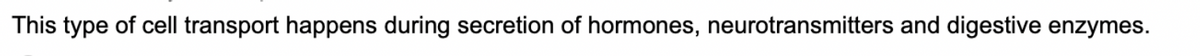 This type of cell transport happens during secretion of hormones, neurotransmitters and digestive enzymes.