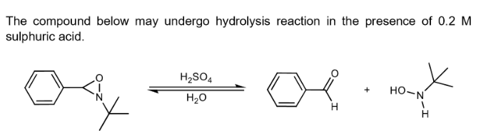 The compound below may undergo hydrolysis reaction in the presence of 0.2 M
sulphuric acid.
H2SO4
HO-N
+
H20
H
H
