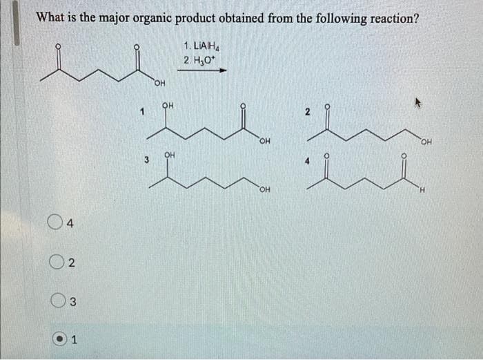 What is the major organic product obtained from the following reaction?
1.LIAIH4
2. H2O+
4
2
3
1
OH
OH
1
OH
ти
OH
OH
OH
'H