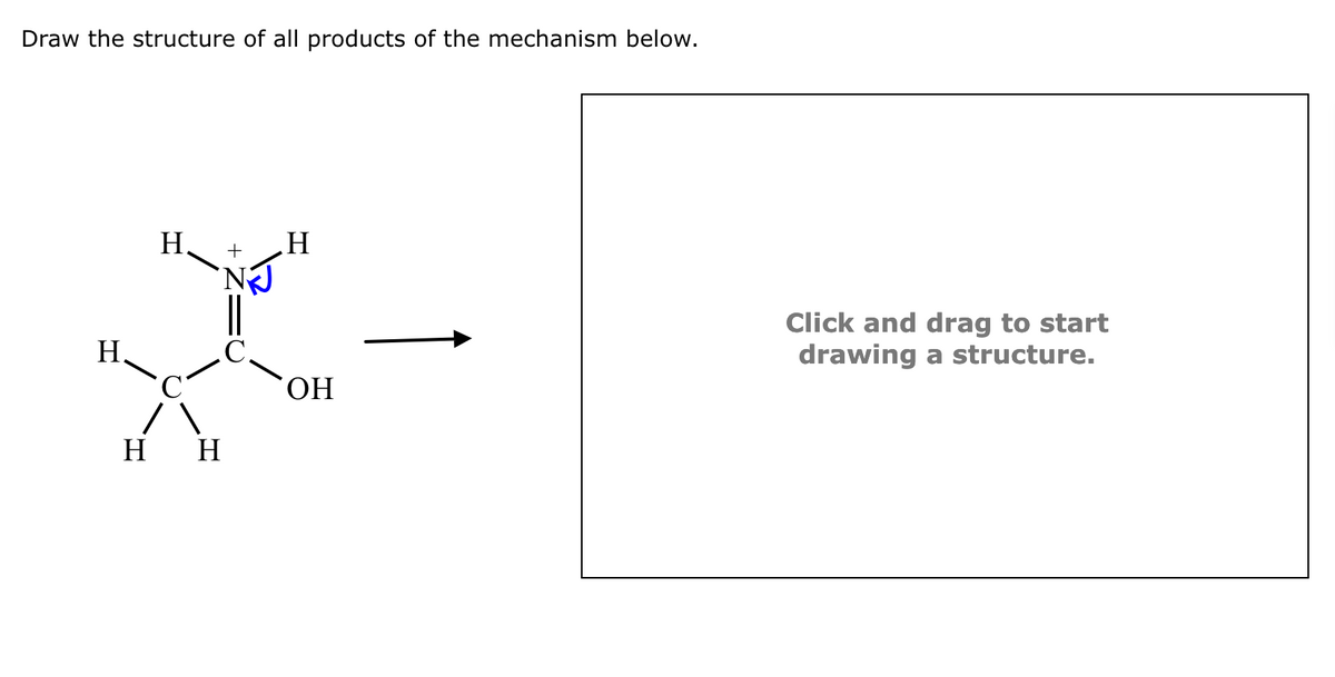 Draw the structure of all products of the mechanism below.
H.
H
H
H
+
H
ОН
Click and drag to start
drawing a structure.