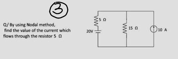 Q/ By using Nodal method,
find the value of the current which
15 Q
(D10 A
20V
flows through the resistor 5 0
ww
ww.H
3)

