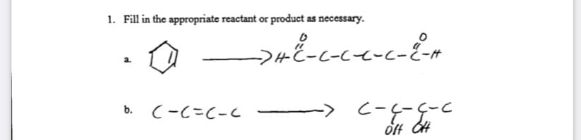 1. Fill in the appropriate reactant or product as necessary.
H-2-フー
フープ
フーうーラーフ
b.
C-C=C-C
