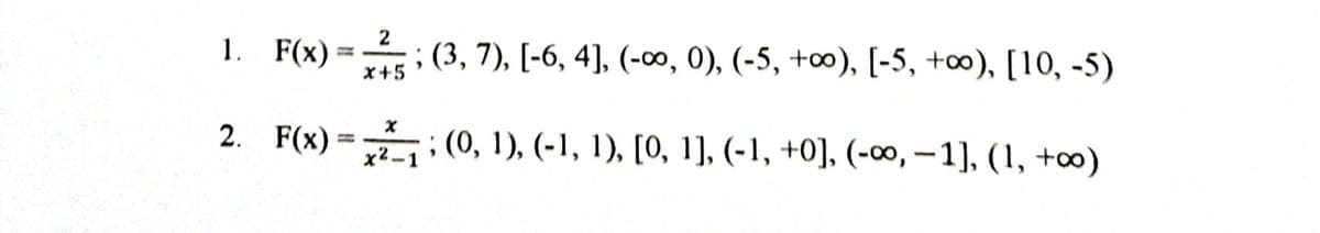 1. F(x) 3 (3, 7), [-6, 4], (-о, 0), (-5, +oo), [-5, +o), [10, -5)
х+5
2. F(x) - (0, 1), (-1, 1), [0, 1], (-1, +0], (-оо, — 1], (1, +о)
|
