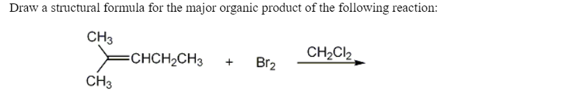 Draw a structural formula for the major organic product of the following reaction:
CH3
=CHCH2CH3
Br2
CH2CI2
CH3
