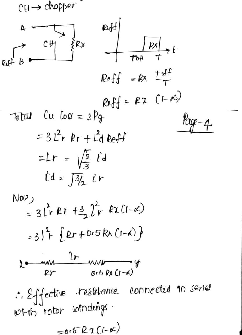 CH> chopper
A
Rifd
CHI
Reff B
TOH
す
Reff -Rx I nff
Reff = R2 CHA)
To tal Cu los = s Pg
Pog-4
= 3 Ľ'r Rr +Ld eff
-Lr = 2 i'd
id = J% ir
= 3lr Rr t,Tr ez C1-«)
%3D
er
O15 Rx CI-R)
*. Effective res&tance connected 9n senel
07-th rotor ondengs·
