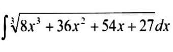 [√8x³ +36x² +54x+27 dx