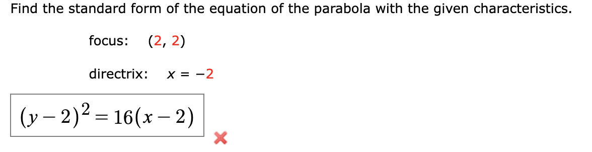 Find the standard form of the equation of the parabola with the given characteristics.
focus:
(2, 2)
directrix:
X = -2
(у - 2)? — 16(х — 2)
