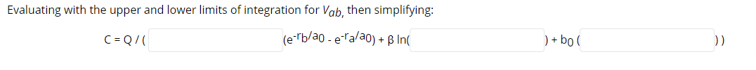 Evaluating with the upper and lower limits of integration for Vab, then simplifying:
C = Q/(
(erb/a0 - eTalao) + ß In(
) + bo (
))
