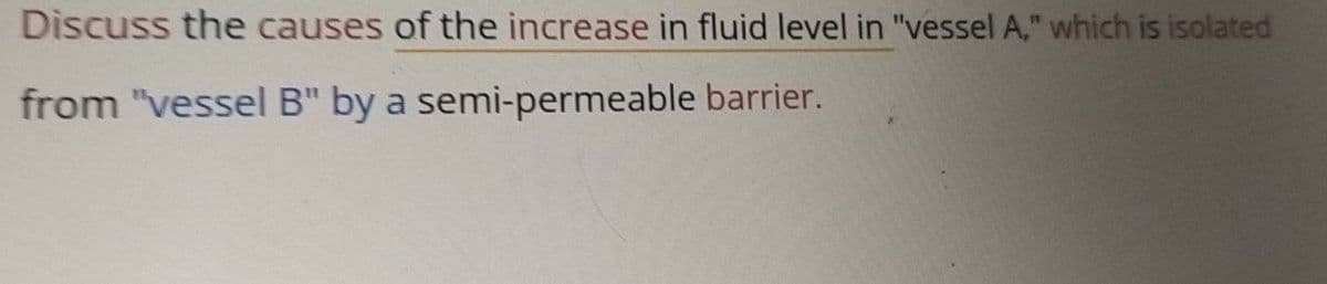 Discuss the causes of the increase in fluid level in "vessel A," which is isolated
from "vessel B" by a semi-permeable
barrier.