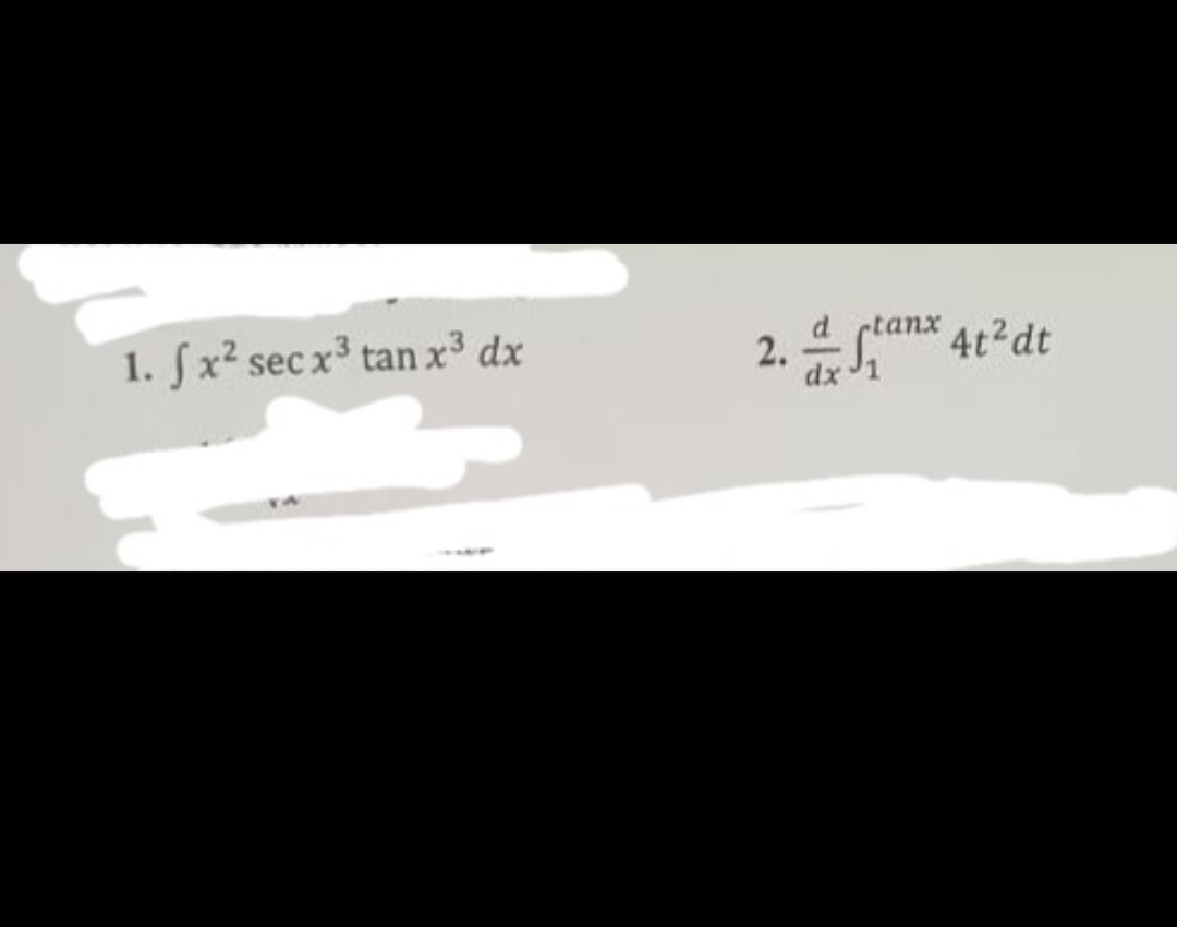 1. fx² sec x³ tan x³ dx
2. Stanx 4t² dt
dx 1