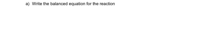 a) Write the balanced equation for the reaction