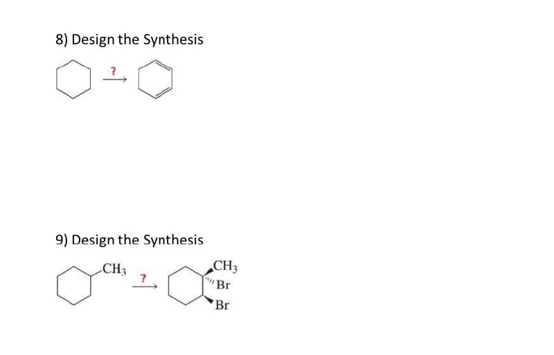 8) Design the Synthesis
9) Design the Synthesis
CH
CH3
Br
Br