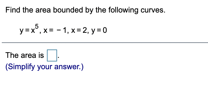 Find the area bounded by the following curves.
5
y =x°, x= - 1, x = 2, y = 0
The area is
(Simplify your answer.)
