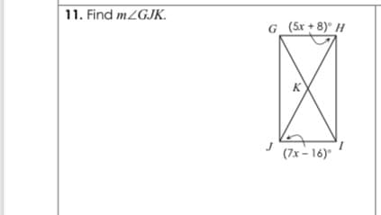 11. Find MZGJK.
G_(5x + 8)° H
K
(7x – 16)°
