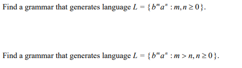 Find a grammar that generates language L = {b"a" : m,n>0}.
%3D
Find a grammar that generates language L = {b"a" : m > n, n2 0}.
