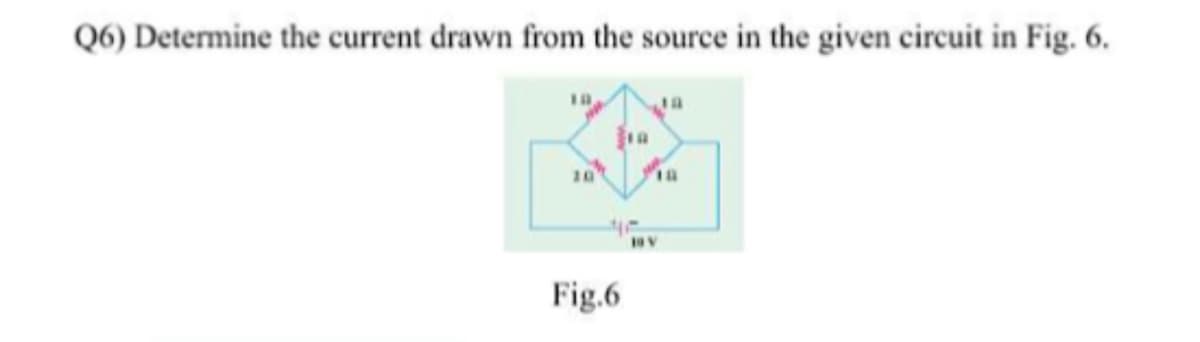 Q6) Determine the current drawn from the source in the given circuit in Fig. 6.
10
Ja
10
10
Fig.6
19 V