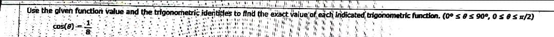 y "
Use the given function value and the trigonometric identitles to find the exact value of each indicated trigonometric function. (0° ses 90°, 0s8s/2)
cos(8)=
duk
****
SEH
***