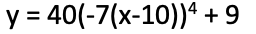 y = 40(-7(x-10))4 +9