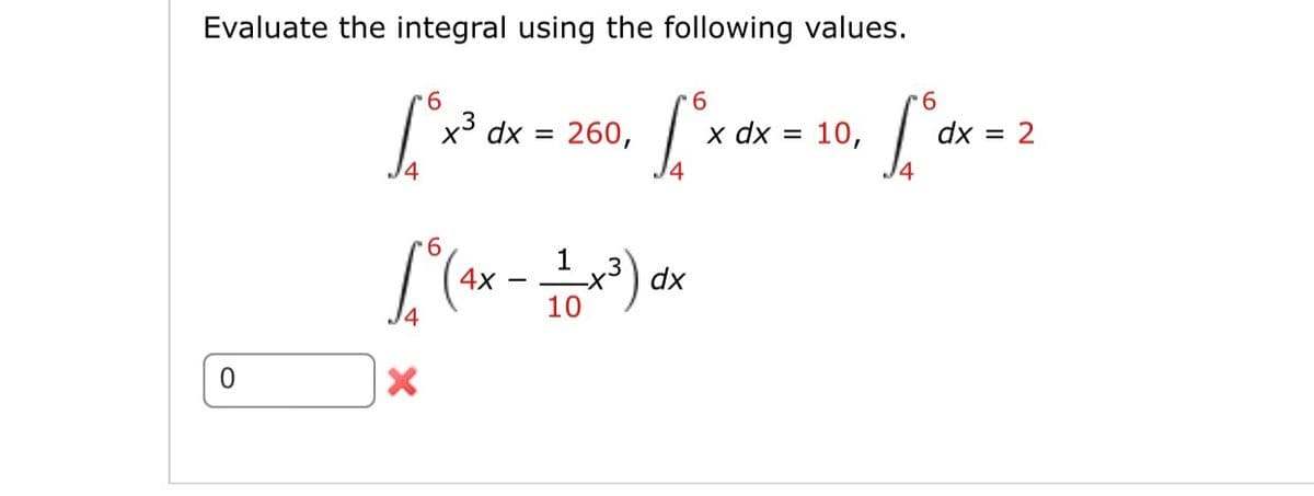 Evaluate the integral using the following values.
0
6
6
6
["x² dx = 260, [°x dx = 10, ["dx = 2
6
[° (₁× - 11/2+x²) x
4x
dx
X