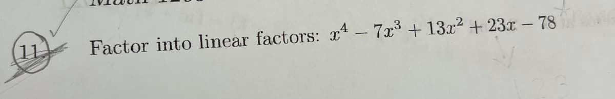 (11.
Factor into linear factors: x - 7x3 + 13x2 + 23x – 78
