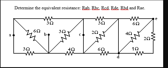 πι
Determine the equivalent resistance: Rab. Rbc. Rcd. Rde. Rbd and Rae.
Ε
6Ω
38
www
Μ
38
32
452
www
38
ΖΩ
ΕΩ
Μ
ww
σΩ
4Ω
102
e
mw
202-