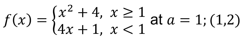 f (x)
S
x2 + 4, x > 1
at a = 1; (1,2)
(4x + 1, x < 1
