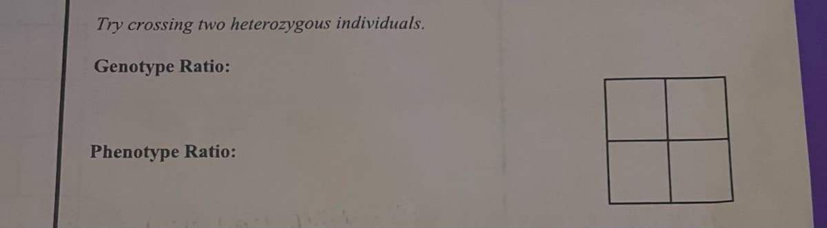 Try crossing
two heterozygous individuals.
Genotype Ratio:
Phenotype Ratio:
