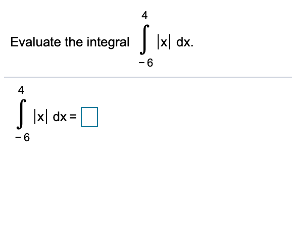 4
Ixl dx.
Evaluate the integral
-6
4
xdx
-6
