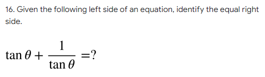 16. Given the following left side of an equation, identify the equal right
side.
1
tan 0 +
=?
tan 0