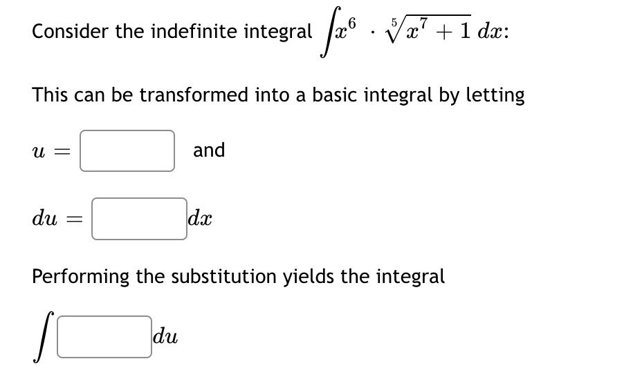 Consider the indefinite integral fº
fæ® · √x² + 1 dæ:
6
5
7
.
This can be transformed into a basic integral by letting
U
du
and
dx
Performing the substitution yields the integral
Jdu